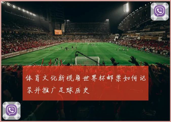 体育文化新视角世界杯邮票如何记录并推广足球历史