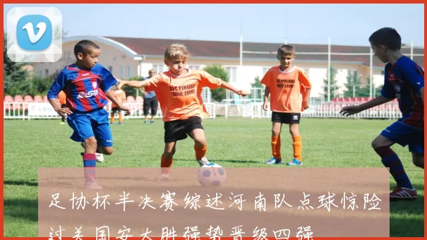 足协杯半决赛综述河南队点球惊险过关国安大胜强势晋级四强