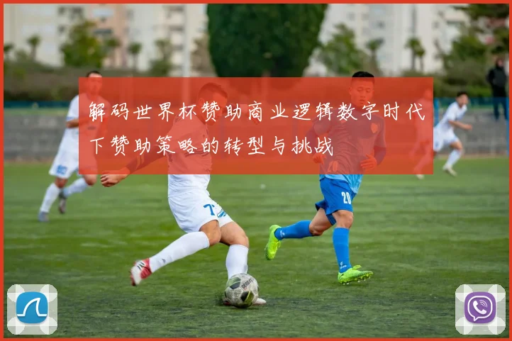 解码世界杯赞助商业逻辑数字时代下赞助策略的转型与挑战