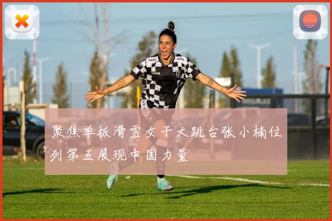 聚焦单板滑雪女子大跳台张小楠位列第五展现中国力量